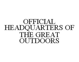 OFFICIAL HEADQUARTERS OF THE GREAT OUTDOORS trademark