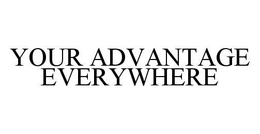 YOUR ADVANTAGE EVERYWHERE trademark