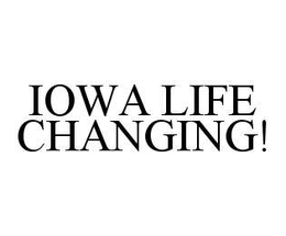 IOWA LIFE CHANGING! trademark