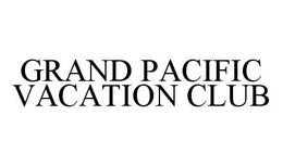 GRAND PACIFIC VACATION CLUB trademark