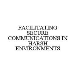 FACILITATING SECURE COMMUNICATIONS IN HARSH ENVIRONMENTS trademark