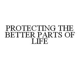 PROTECTING THE BETTER PARTS OF LIFE trademark
