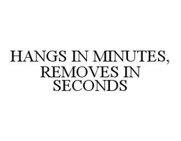 HANGS IN MINUTES, REMOVES IN SECONDS trademark