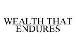 WEALTH THAT ENDURES trademark