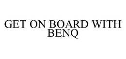 GET ON BOARD WITH BENQ trademark