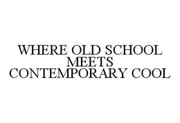 WHERE OLD SCHOOL MEETS CONTEMPORARY COOL trademark