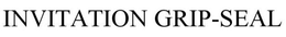 INVITATION GRIP-SEAL trademark
