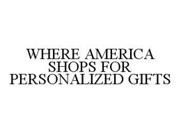 WHERE AMERICA SHOPS FOR PERSONALIZED GIFTS trademark