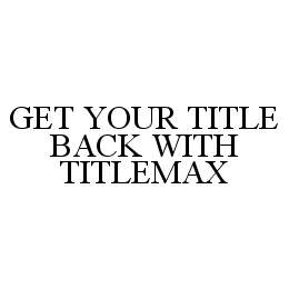 GET YOUR TITLE BACK WITH TITLEMAX trademark