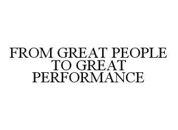 FROM GREAT PEOPLE TO GREAT PERFORMANCE trademark
