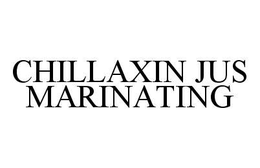 CHILLAXIN JUS MARINATING trademark