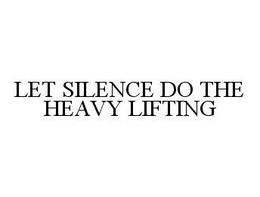 LET SILENCE DO THE HEAVY LIFTING trademark