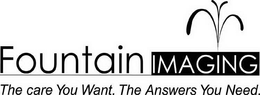 FOUNTAIN IMAGING THE CARE YOU WANT.  THE ANSWERS YOU NEED. trademark