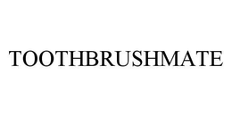 TOOTHBRUSHMATE trademark