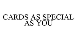 CARDS AS SPECIAL AS YOU trademark