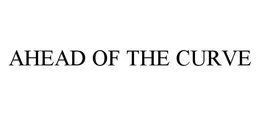 AHEAD OF THE CURVE trademark