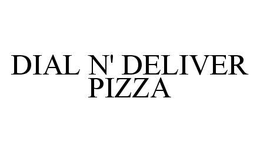 DIAL N' DELIVER PIZZA trademark