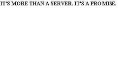 IT'S MORE THAN A SERVER. IT'S A PROMISE. trademark