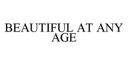 BEAUTIFUL AT ANY AGE trademark
