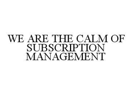 WE ARE THE CALM OF SUBSCRIPTION MANAGEMENT trademark