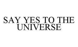 SAY YES TO THE UNIVERSE trademark