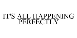 IT'S ALL HAPPENING PERFECTLY trademark
