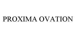 PROXIMA OVATION trademark