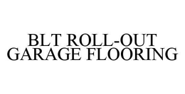 BLT ROLL-OUT GARAGE FLOORING trademark