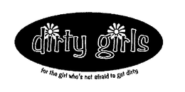 DIRTY GIRLS FOR THE GIRL WHO'S NOT AFRAID TO GET DIRTY trademark
