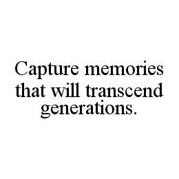 CAPTURE MEMORIES THAT WILL TRANSCEND GENERATIONS. trademark
