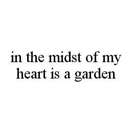 IN THE MIDST OF MY HEART IS A GARDEN trademark