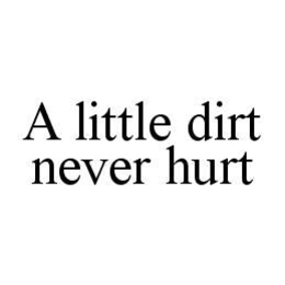 A LITTLE DIRT NEVER HURT trademark