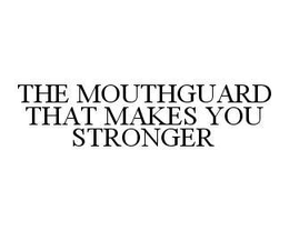 THE MOUTHGUARD THAT MAKES YOU STRONGER trademark