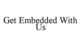 GET EMBEDDED WITH US trademark