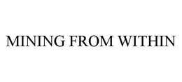 MINING FROM WITHIN trademark