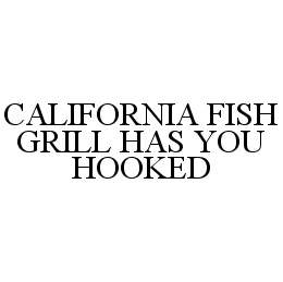 CALIFORNIA FISH GRILL HAS YOU HOOKED trademark