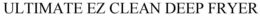 ULTIMATE EZ CLEAN DEEP FRYER trademark