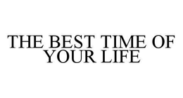 THE BEST TIME OF YOUR LIFE trademark