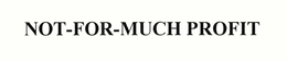NOT-FOR-MUCH PROFIT trademark