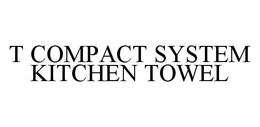 T COMPACT SYSTEM KITCHEN TOWEL trademark