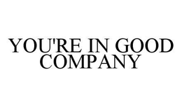 YOU'RE IN GOOD COMPANY trademark