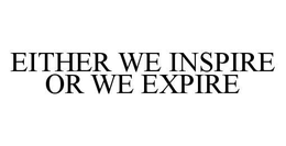 EITHER WE INSPIRE OR WE EXPIRE trademark