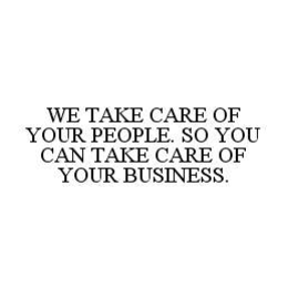 WE TAKE CARE OF YOUR PEOPLE. SO YOU CAN TAKE CARE OF YOUR BUSINESS. trademark
