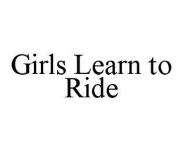 GIRLS LEARN TO RIDE trademark