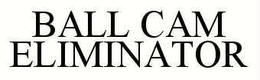 BALL CAM ELIMINATOR trademark