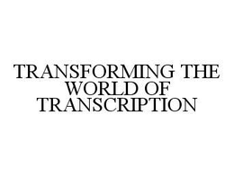 TRANSFORMING THE WORLD OF TRANSCRIPTION trademark