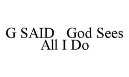G SAID GOD SEES ALL I DO trademark
