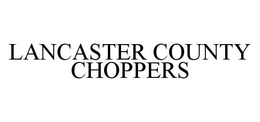 LANCASTER COUNTY CHOPPERS trademark