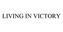 LIVING IN VICTORY trademark