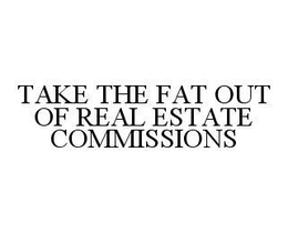 TAKE THE FAT OUT OF REAL ESTATE COMMISSIONS trademark
